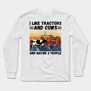 I Like Tractors And Cows And Maybe 3 People, Funny Farmer Cows And Tractors Lovers Gift Long Sleeve T-Shirt